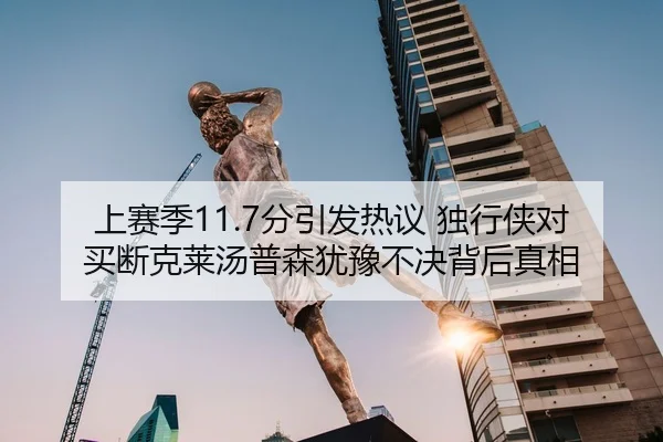 上赛季11.7分引发热议 独行侠对买断克莱汤普森犹豫不决背后真相
